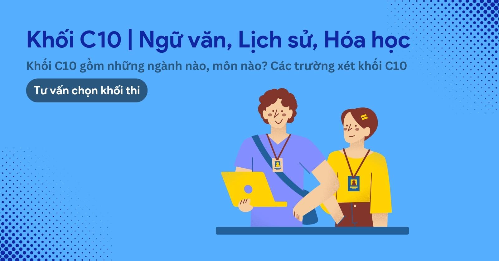C10 là khối gì? Khối C10 gồm những môn nào, ngành nào? Các trường xét khối C10 hiện nay