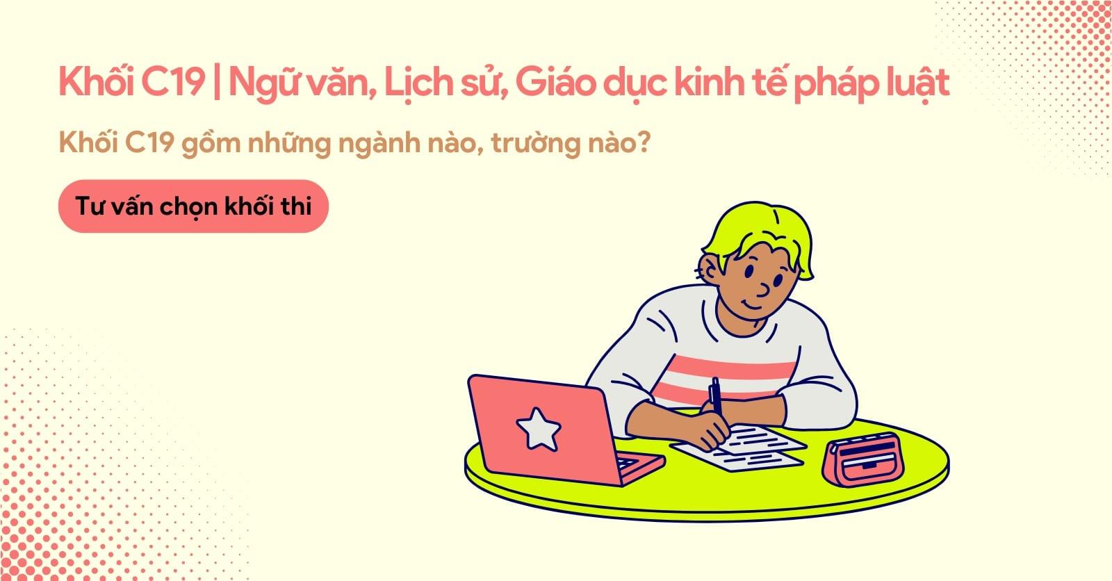 Khối C19 gồm những môn gì? Các ngành và các trường xét khối C19
