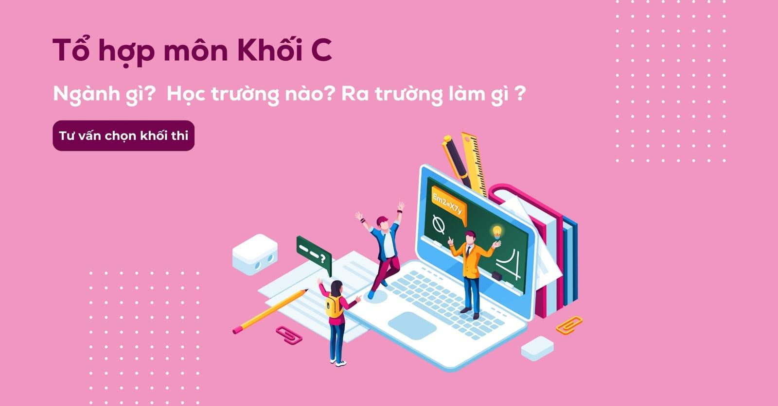 Khối C gồm những môn gì? Các ngành và các trường xét khối C