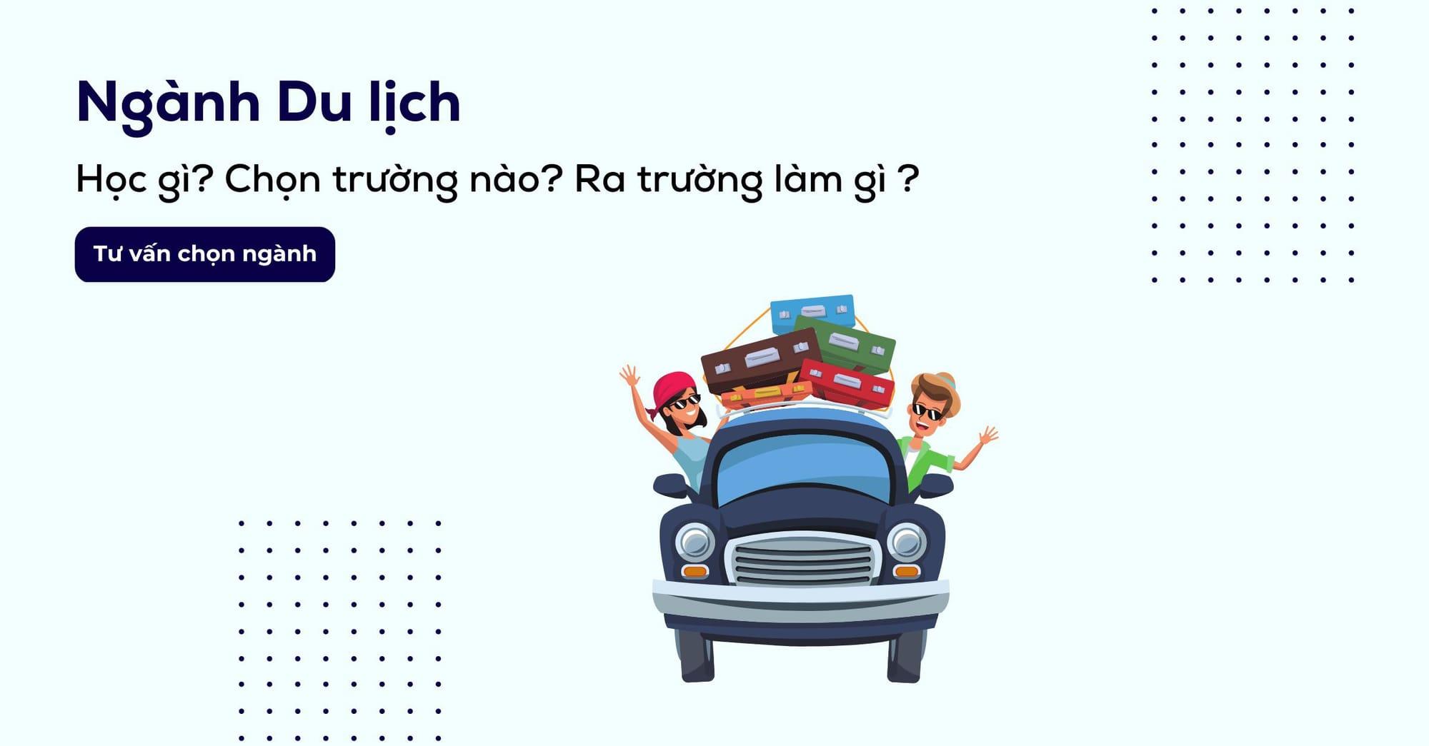 Ngành du lịch cần những yếu tố gì? Học trường nào dễ xin việc?