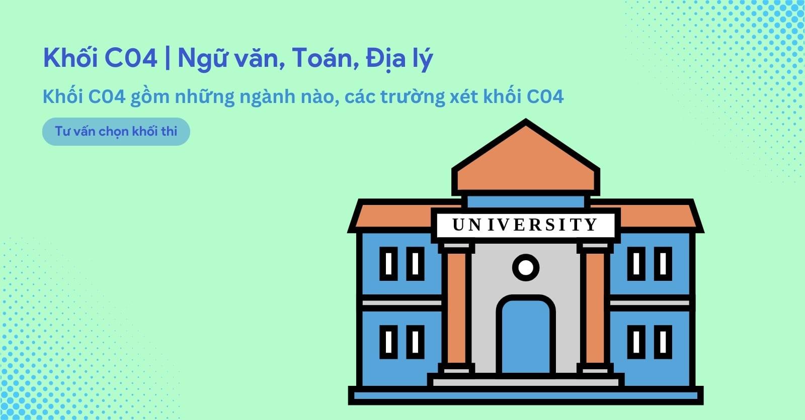 Khối C04 gồm những ngành nào, C04 có những môn gì và các trường xét khối C04